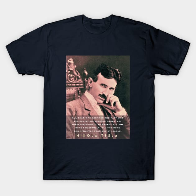 Nikola Tesla portrait and quote. All that was great in the past was ridiculed, condemned, combated, suppressed T-Shirt by artbleed